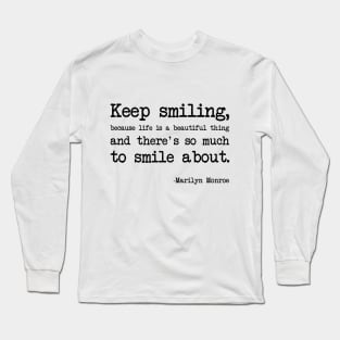 Marilyn Monroe - Keep smiling, because life is a beautiful thing and there's so much to smile about Long Sleeve T-Shirt